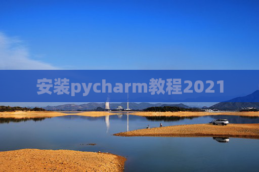 安装pycharm教程2021